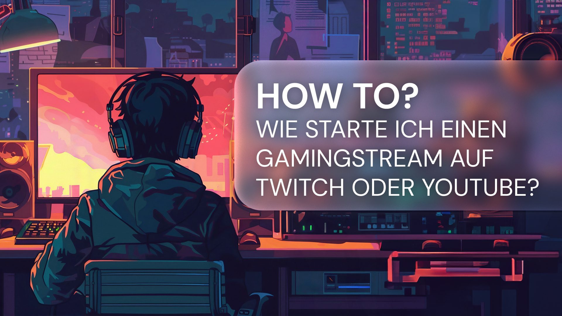 Twitch, YouTube & Co.: Wie starte ich einen Gaming-Stream?